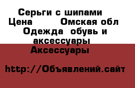 Серьги с шипами  › Цена ­ 45 - Омская обл. Одежда, обувь и аксессуары » Аксессуары   